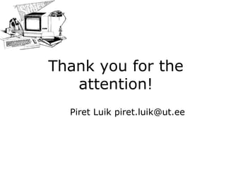 Thank you for the attention! Piret Luik piret.luik@ut.ee 