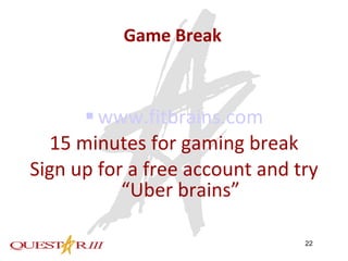Game Break www.fitbrains.com 15 minutes for gaming break Sign up for a free account and try “Uber brains” 