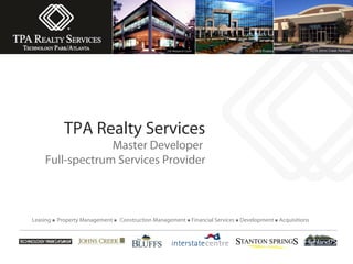 TPA Realty Services
                 Master Developer
    Full-spectrum Services Provider



Leasing Property Management  Construction Management  Financial Services  Development  Acquisitions
 