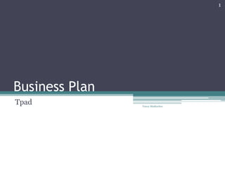 1

Business Plan
Tpad

Tunoy Mukherhee

 