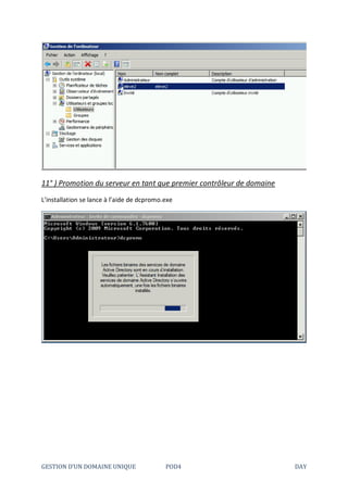 GESTION D’UN DOMAINE UNIQUE POD4 DAY
11° ) Promotion du serveur en tant que premier contrôleur de domaine
L’installation se lance à l’aide de dcpromo.exe
 