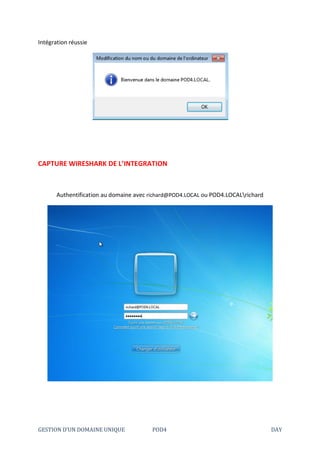GESTION D’UN DOMAINE UNIQUE POD4 DAY
Intégration réussie
CAPTURE WIRESHARK DE L’INTEGRATION
Authentification au domaine avec richard@POD4.LOCAL ou POD4.LOCALrichard
 