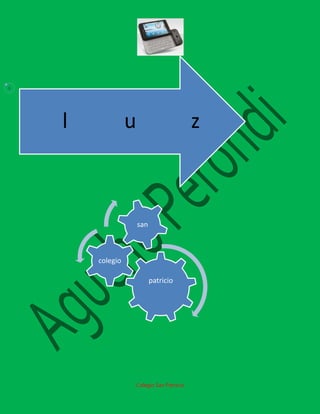 6




    l             u                      z



                      san



        colegio

                            patricio




                  Colegio San Patricio
 