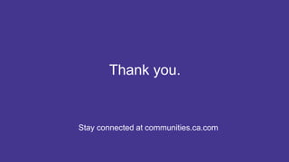 29 COPYRIGHT © 2017 CA. ALL RIGHTS RESERVED#CAWORLD #NOBARRIERS
Stay connected at communities.ca.com
Thank you.
 