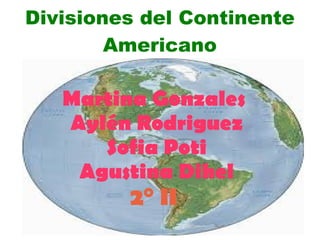 Divisiones del Continente
Americano
Martina Gonzales
Aylén Rodriguez
Sofia Poti
Agustina Dihel
2° II
 