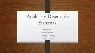 Análisis y Diseño de
Sistemas
Integrantes:
Bevaqua Patricio
Henriquez Santiago
Morales Leandro
 