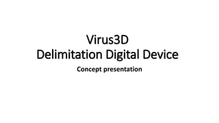 Virus3D
Delimitation Digital Device
Concept presentation
Firmato digitalmente da
Tommaso Panetti
CN = Panetti Tommaso
C = IT
 