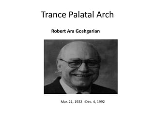 Trance Palatal Arch
Mar. 21, 1922 -Dec. 4, 1992
Robert Ara Goshgarian
 