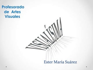 Profesorado
 de Artes
  Visuales




              Ester María Suárez
 