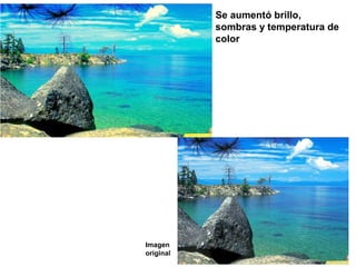 Se aumentó brillo,
sombras y temperatura de
color
Imagen
original