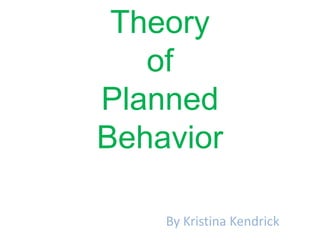 Theory of Planned Behavior By Kristina Kendrick  