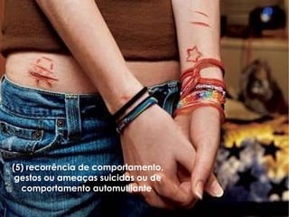 (5) recorrência de comportamento,  gestos ou ameaças suicidas  ou de comportamento automutilante  (5) recorrência de comportamento, gestos ou ameaças suicidas ou de comportamento automutilante  