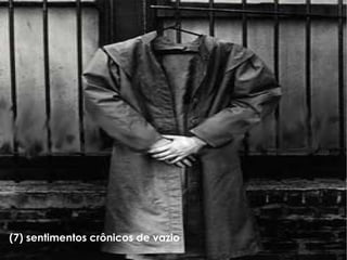 (7) sentimentos crônicos de vazio  
