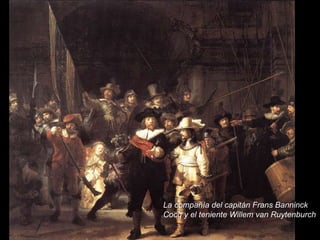 La compañía del capitán Frans Banninck Cocq y el teniente Willem van Ruytenburch  