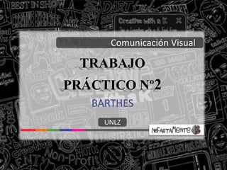 TRABAJO
PRÁCTICO Nº2
Comunicación Visual
UNLZ
BARTHES
 