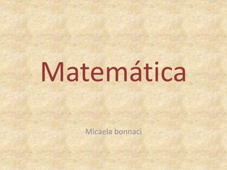 Matemática
Micaela bonnaci
 