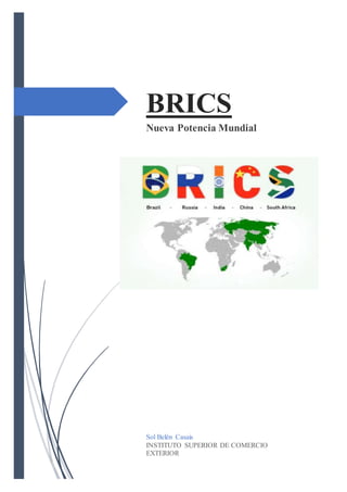 BRICS
Nueva Potencia Mundial
Sol Belén Casais
INSTITUTO SUPERIOR DE COMERCIO
EXTERIOR
 