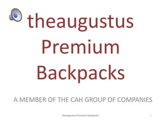 theaugustus
Premium
Backpacks
A MEMBER OF THE CAH GROUP OF COMPANIES
theaugustus Premium Backpacks 1
 