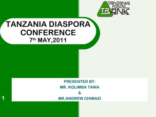 01/06/12 TANZANIA DIASPORA CONFERENCE 7 th  MAY,2011 PRESENTED BY: MR. KOLIMBA TAWA &  MR.ANDREW CHIMAZI 