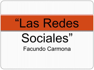 “Las Redes
 Sociales”
 Facundo Carmona
 