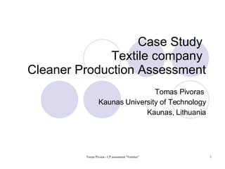Case Study   T extile company   Cleaner Production Assessment Tomas Pivoras  Kaunas University of Technology Kaunas, Lithuania 