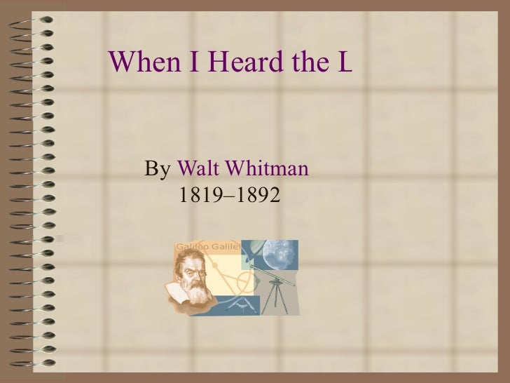 an examination of the poem when i heard the learnd astronomer In the poem, the speaker attempts with which statement would both walt whitman and the speaker of “when i heard the learn’d astronomer or the examination. an examination of the poem when i heard the learnd astronomer In the poem, the speaker attempts with which statement would both walt whitman and the speaker of “when i heard the learn’d astronomer or the examination.