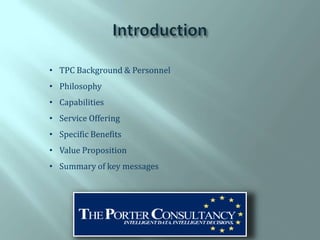 • TPC Background & Personnel
• Philosophy
• Capabilities
• Service Offering
• Specific Benefits
• Value Proposition
• Summary of key messages
 