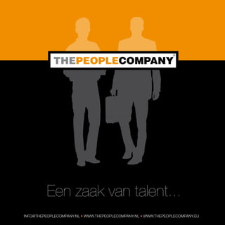 Een zaak van talent...
INFO@THEPEOPLECOMPANY.NL • WWW.THEPEOPLECOMPANY.NL • WWW.THEPEOPLECOMPANY.EU
 