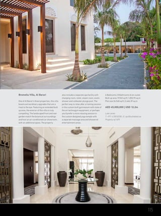 Bromelia Villa, Al Barari
One of Al Barari's finest properties, this villa
boasts extraordinary upgrades that are a
treat to the eye. Featuring an extended built
up area, the exterior of this villa is truly
compelling. The landscaped front and rear
garden match the botanical surroundings
and host an air-conditioned car showroom,
with an additional space. The property
also includes a separate spa facility with
changing room, toilet, steam room, exotic
shower and coldwater plunge pool. The
perfect way to relax after a training session
in the custom built gymnasium with state of
the art technogym equipment, or perhaps
you'd prefer a more relaxing session in
the custom designed yoga temple with
a separate massage area and showernd
entertainment areas.
6 Bedrooms | 8 Bathrooms (6 en-suite)
Built up area 19,945 sq ft | 1,852.95 sq m
Plot size 26,548 sq ft | 2,466.39 sq m
AED 45,000,000 | USD 12.2m
Luke Jones
T: +971 4 550 8338 | E: tpc@luxhabitat.ae
Property ref 1675
115
 