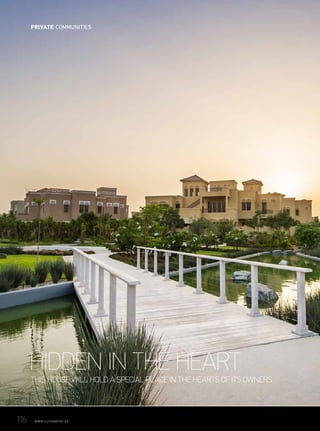 THIS HOUSE WILL HOLD A SPECIAL PLACE IN THE HEARTS OF ITS OWNERS
HIDDEN IN THE HEART
116	 WWW.LUXHABITAT.AE
PRIVATE COMMUNITIES
 