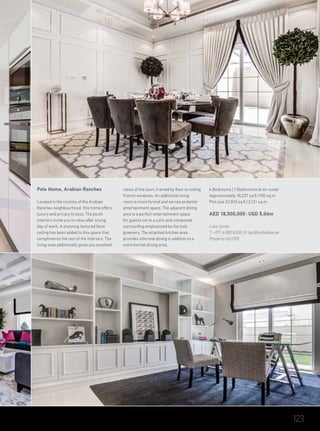 Polo Home, Arabian Ranches
Located in the cockles of the Arabian
Ranches neighbourhood, this home offers
luxury and privacy to boot. The plush
interiors invite you to relax after a long
day of work. A stunning textured false
ceiling has been added to this space that
compliments the rest of the interiors. The
living area additionally gives you excellent
views of the lawn, framed by floor to ceiling
French windows. An additional living
room is more formal and serves as better
entertainment space. The adjacent dining
area is a perfect entertainment space
for guests set in a calm and composed
surrounfing emphasised by the lush
greenery. The attached kitchen area
provides informal dining in addition to a
more formal dining area.
6 Bedrooms | 7 Bathrooms (6 en-suite)
Approximately 10,227 sq ft | 950 sq m
Plot size 22,833 sq ft | 2,121 sq m
AED 18,500,000 | USD 5.04m
Luke Jones
T: +971 4 550 8338 | E: tpc@luxhabitat.ae
Property ref 2355
123
 