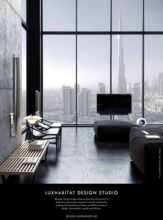 LUXHABITAT DESIGN STUDIO
Bespoke interior design solution driven by the pursuit of
perfection and extreme attention to detail, consistently
pushing the boundaries of what is possible in terms of
design, functionality, quality and delivery
©LUXHABITAT2016DIFC,Dubai
WWW.LUXHABITAT.AE
 