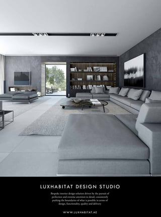 LUXHABITAT DESIGN STUDIO
Bespoke interior design solution driven by the pursuit of
perfection and extreme attention to detail, consistently
pushing the boundaries of what is possible in terms of
design, functionality, quality and delivery
WWW.LUXHABITAT.AE
 