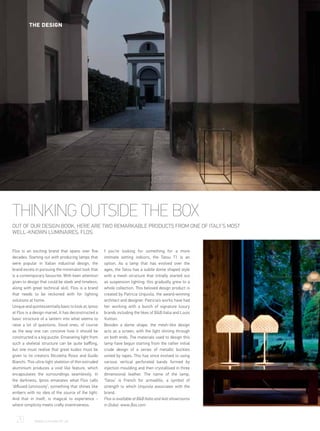 THINKING OUTSIDE THE BOX
OUT OF OUR DESIGN BOOK, HERE ARE TWO REMARKABLE PRODUCTS FROM ONE OF ITALY’S MOST
WELL-KNOWN LUMINAIRES, FLOS.
Flos is an exciting brand that spans over five
decades. Starting out with producing lamps that
were popular in Italian industrial design, the
brand excels in pursuing the minimalist look that
is a contemporary favourite. With keen attention
given to design that could be sleek and timeless,
along with great technical skill, Flos is a brand
that needs to be reckoned with for lighting
solutions at home.
Uniqueandquintessentiallybasictolookat,Ipnos
at Flos is a design marvel. It has deconstructed a
basic structure of a lantern into what seems to
raise a lot of questions. Good ones, of course
as the way one can conceive how it should be
constructed is a big puzzle. Emanating light from
such a skeletal structure can be quite baffling,
but one must realise that great kudos must be
given to its creators Nicoletta Rossi and Guido
Bianchi. This ultra-light skeleton of thin extruded
aluminium produces a void like feature, which
encapsulates the surroundings seamlessly. In
the darkness, Ipnos emanates what Flos calls
‘diffused luminosity’, something that shines like
embers with no idea of the source of the light.
And that in itself, is magical to experience -
where simplicity meets crafty inventiveness.
f you’re looking for something for a more
intimate setting indoors, the Tatou T1 is an
option. As a lamp that has evolved over the
ages, the Tatou has a subtle dome shaped style
with a mesh structure that initially started out
as suspension lighting; this gradually grew to a
whole collection. This beloved design product is
created by Patricia Urquiola, the award-winning
architect and designer. Patricia’s works have had
her working with a bunch of signature luxury
brands including the likes of B&B Italia and Louis
Vuitton.
Besides a dome shape, the mesh-like design
acts as a screen, with the light shining through
on both ends. The materials used to design this
lamp have begun starting from the rather initial
crude design of a series of metallic buckles
united by tapes. This has since evolved to using
various vertical perforated bands formed by
injection moulding and then crystallised in three
dimensional leather. The name of the lamp,
‘Tatou’ is French for armadillo, a symbol of
strength to which Urquiola associates with the
brand.
Flos is available at B&B Italia and Aati showrooms
in Dubai. www.flos.com
20	 WWW.LUXHABITAT.AE
THE DESIGN
 