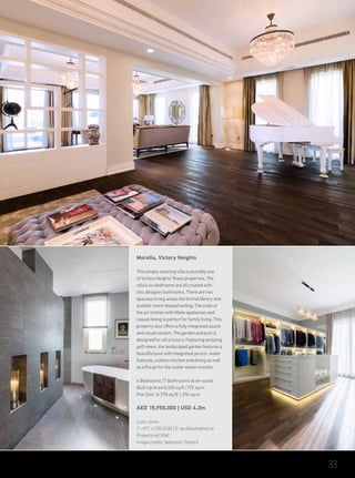 Morella, Victory Heights
This simply stunning villa is possibly one
of Victory Heights’ finest properties. The
villa’s six bedrooms are all created with
chic designer bathrooms. There are two
spacious living areas; the formal library and
another more relaxed setting. The state of
the art kitchen with Miele appliances and
casual dining is perfect for family living. This
property also offers a fully integrated sound
and visual system. The garden and pool is
designed for ultra luxury. Featuring amazing
golf views, the landscaped garden features a
beautiful pool with integrated jacuzzi, water
features, outdoor kitchen and dining as well
as a fire pit for the cooler winter months.
6 Bedrooms | 7 Bathrooms (6 en-suite)
Built Up Area 8,320 sq ft | 772 sq m
Plot Size 14,790 sq ft| 1,374 sq m
AED 15,950,000 | USD 4.3m
Luke Jones
T: +971 4 550 8338 | E: tpc@luxhabitat.ae
Property ref 3068
Image credits: Sebastian Tontsch
33
 