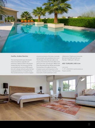 Castilla, Arabian Ranches
This stunning Castilla type villa boastS
many extraordinary upgrades and
extensions. Ideally located in the popular
Arabian Ranches, this stunning villa has
an extended built up area of 9000 square
feet with a design and built quality that has
surpassed all before it in the golf homes.
This Castilla home has 14 rooms wrapped
around a succession of terraces, a veranda
and courtyard, and a grandiose entry court.
The W shape of the floor plan adds to the
privacy of the homes.This home offers a full
golf course view, a private gym, BBQ pit and
three allocated parking. Marble and wooden
flooring feature throughout the home,
bringing in grace and composition to the
selection of quality furniture. The house also
hosts both a maid’s and driver’s room.
6 Bedrooms | 7 Bathrooms (6 ensuite)
Built Up Area 9,000 sq ft | 836 sq m
Plot Size 19,000 sq ft | 1,765 sq m
AED 17,000,000 | USD 4.6m
Luke Jones
T: +971 4 550 8338 | E: tpc@luxhabitat.ae
Property ref 3074
35
 