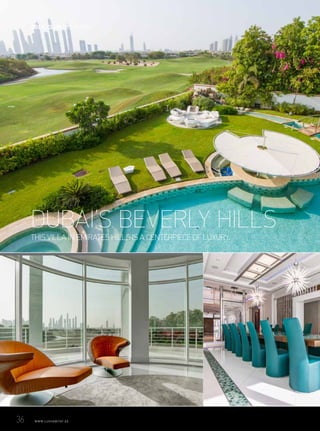 THIS VILLA IN EMIRATES HILLS IS A CENTERPIECE OF LUXURY.
DUBAI’S BEVERLY HILLS
36	 WWW.LUXHABITAT.AE
GOLF CLUB RETREATS
 