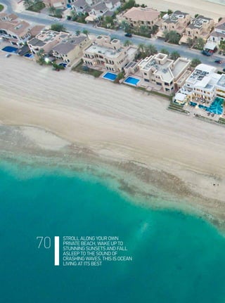 STROLL ALONG YOUR OWN
PRIVATE BEACH, WAKE UP TO
STUNNING SUNSETS AND FALL
ASLEEP TO THE SOUND OF
CRASHING WAVES. THIS IS OCEAN
LIVING AT ITS BEST
70
 