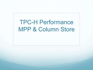 TPC-H Performance
MPP & Column Store
 