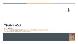 THANKYOU
www.tpcl.co.in
EMAIL ID:ASHOK.GEORGE@TPCL.CO.IN | ASHOKGEORGE@LIVE.COM
TEL: +9124-4061815 MOBILE: +91 9810699552
11
 