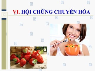 VI. HỘI CHỨNG CHUYỂN HÓA
 