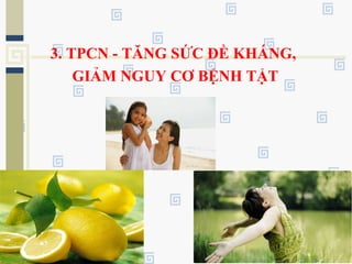 www.themegallery.com
3. TPCN - TĂNG SỨC ĐỀ KHÁNG,
GIẢM NGUY CƠ BỆNH TẬT
 