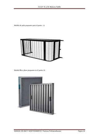 E.E.S.T N 5 Dr Roberto Noble
MANUAL DE USO Y MANTENIMIENTO Practicas Profesionalizantes Página 20
Modelo de jaula propuesto para el punto 1.5
Modelo filtro plano propuesto en el punto 1.6
 