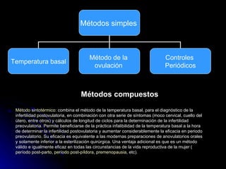 Métodos compuestos  Método sintotérmico : combina el método de la temperatura basal, para el diagnóstico de la infertilida...