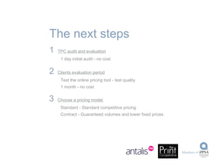 1   TPC audit and evaluation 1 day initial audit - no cost The next steps 3   Choose a pricing model  Standard - Standard competitive pricing Contract - Guaranteed volumes and lower fixed prices 2   Clients evaluation period Test the online pricing tool - test quality 1 month - no cost 