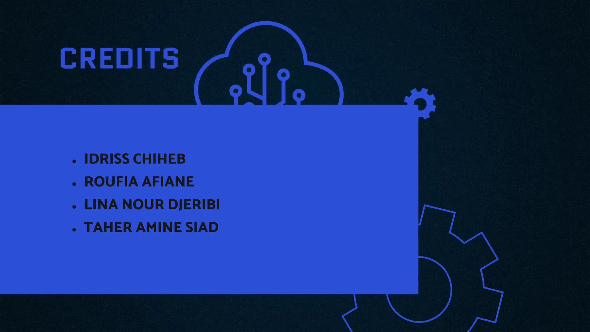 CREDITS
● IDRISS CHIHEB
● ROUFIA AFIANE
● LINA NOUR DJERIBI
● TAHER AMINE SIAD
 