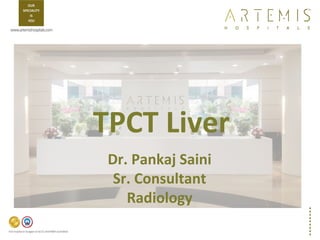 TPCT Liver
Dr. Pankaj Saini
Sr. Consultant
Radiology
 