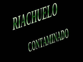 RIACHUELO CONTAMINADO 
