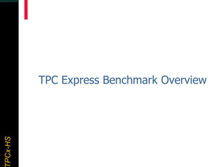 TPCx–HDTPCx-HSTPCx-HSTPCx-HSPCx-HS
TPC Express Benchmark Overview
 