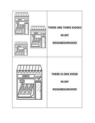 THERE ARE THREE KIOSKS
IN MY
NEIGHBOURHOOD
THERE IS ONE KIOSK
IN MY
NEIGHBOURHOOD
 
